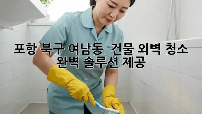 포항 북구 여남동 ✨ 건물 외벽 청소, 완벽 솔루션 제공! 🏢